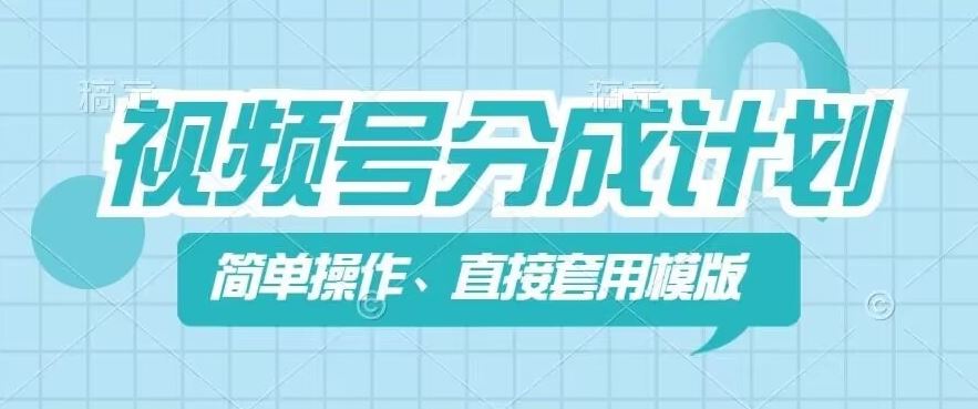 视频号分成计划新玩法，简单操作，直接着用模版，几分钟做好一个作品-甄选网创