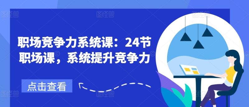 职场竞争力系统课：24节职场课，系统提升竞争力-甄选网创