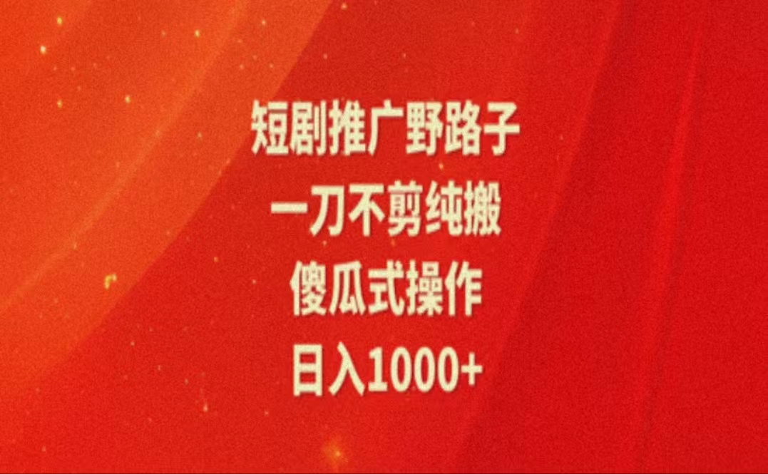 （11642期）暑假风口项目，短剧推广全新玩法，一刀不剪纯搬运，轻松日入1000+-甄选网创