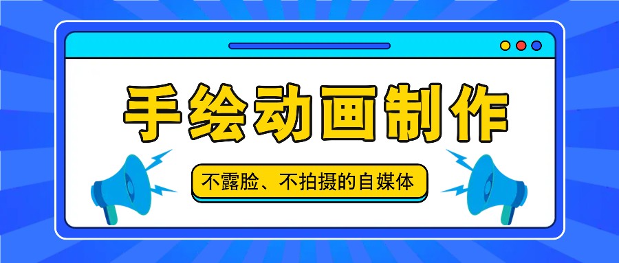 抖音账号玩法，手绘动画制作教程，不拍摄不露脸，简单做原创爆款-甄选网创