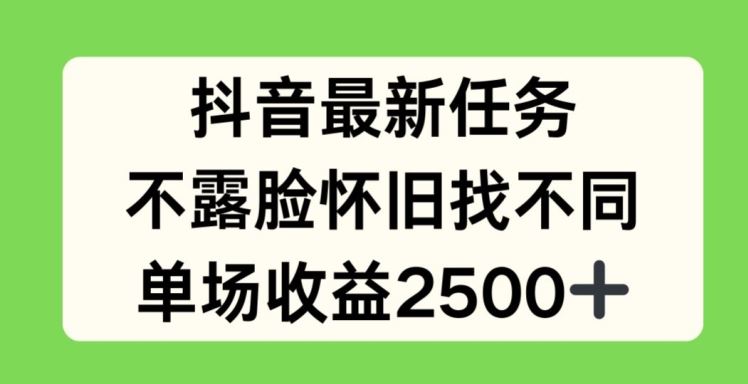 抖音最新任务，不露脸怀旧找不同，单场收益2.5k【揭秘】-甄选网创