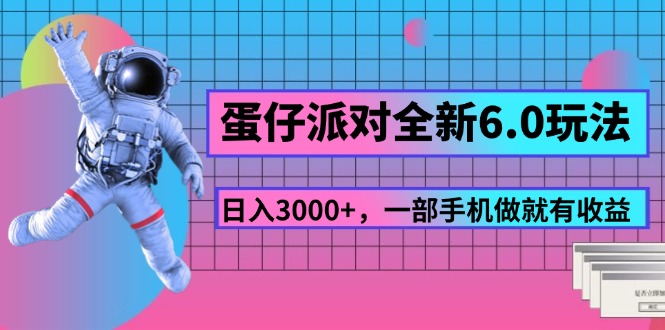 （11660期）蛋仔派对全新6.0玩法，，日入3000+，一部手机做就有收益-甄选网创