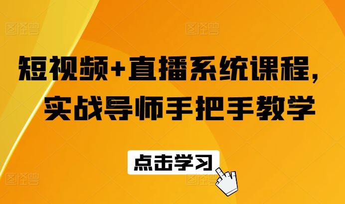 短视频+直播系统课程，实战导师手把手教学-甄选网创