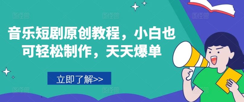 音乐短剧原创教程，小白也可轻松制作，天天爆单-甄选网创