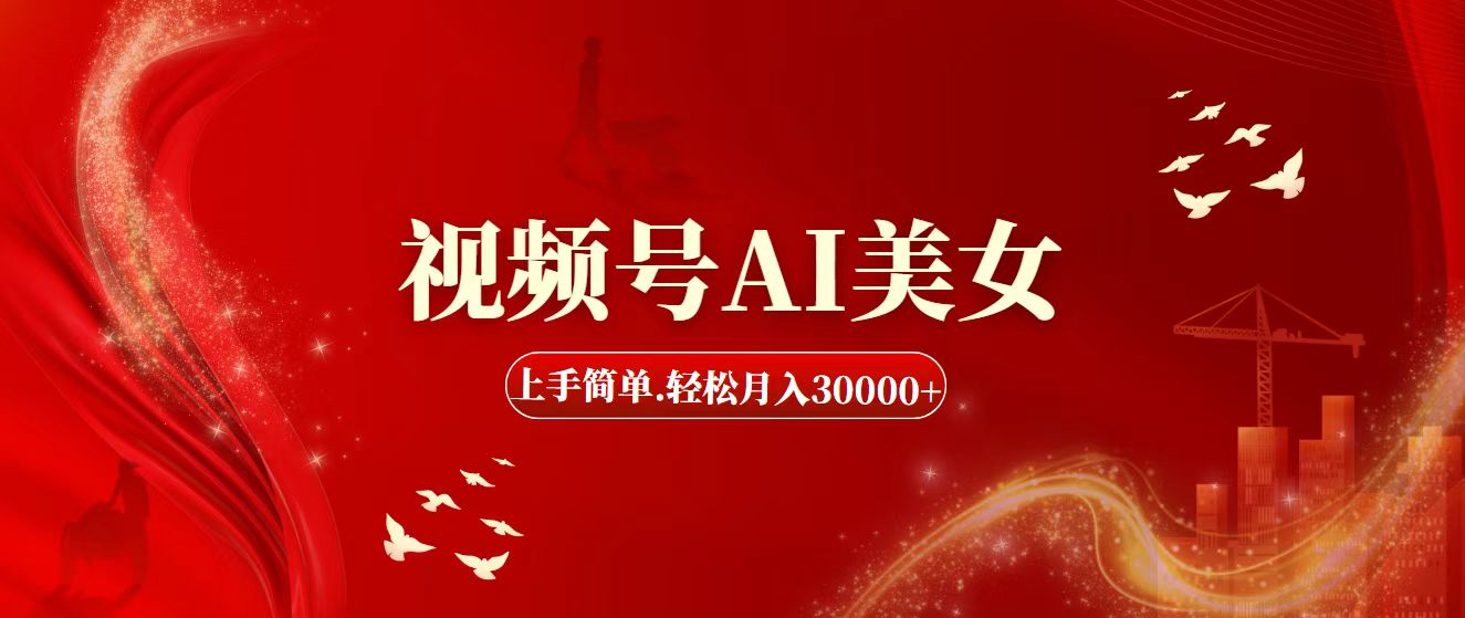 （11693期）视频号AI美女，上手简单，轻松月入30000+-甄选网创