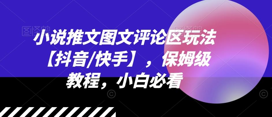 小说推文图文评论区玩法【抖音/快手】，保姆级教程，小白必看-甄选网创