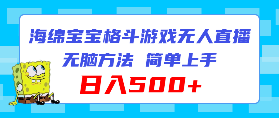 （11739期）海绵宝宝格斗对战无人直播，无脑玩法，简单上手，日入500+-甄选网创