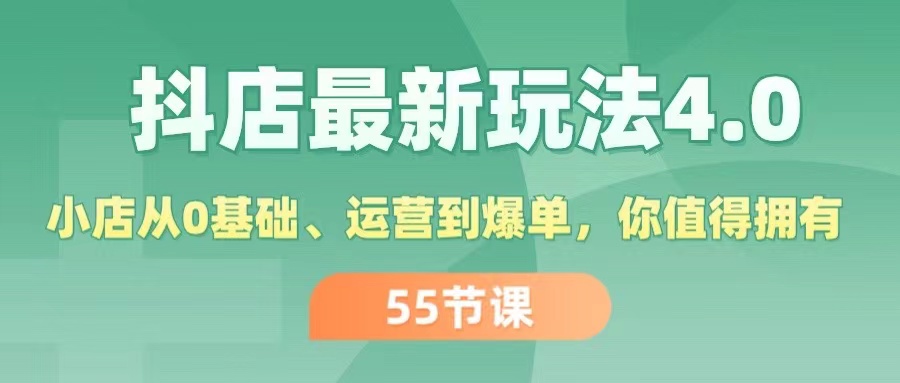 （11748期）抖店最新玩法4.0，小店从0基础、运营到爆单，你值得拥有（55节）-甄选网创