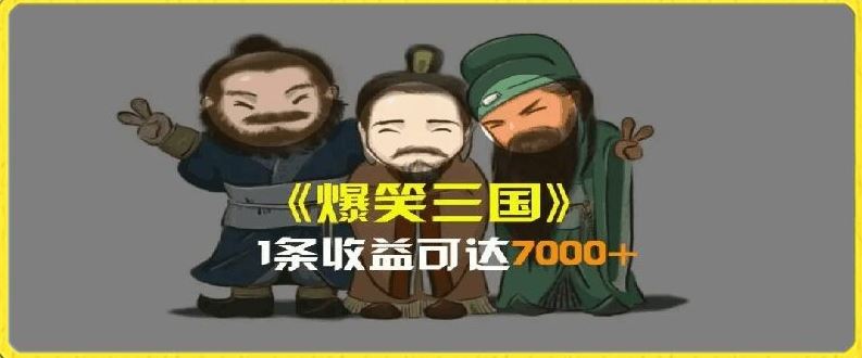 一条视频爆7000+收益，AI恶搞三国整活影片全流程版本科普，基本看了就可以学会【揭秘】-甄选网创