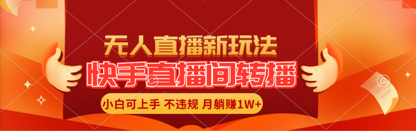 （11775期）快手直播间转播玩法简单躺赚，真正的全无人直播，小白轻松上手月入1W+-甄选网创