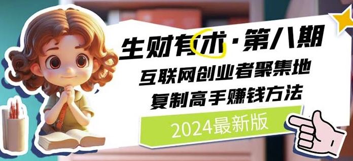 2024生财有术·第八期 互联网创业者聚集地，复制高手赚钱方法(7月更新)-甄选网创
