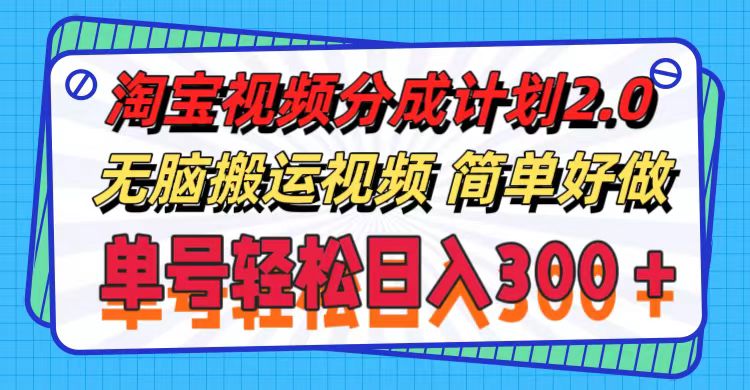 （11811期）淘宝视频分成计划2.0，无脑搬运视频，单号轻松日入300＋，可批量操作。-甄选网创