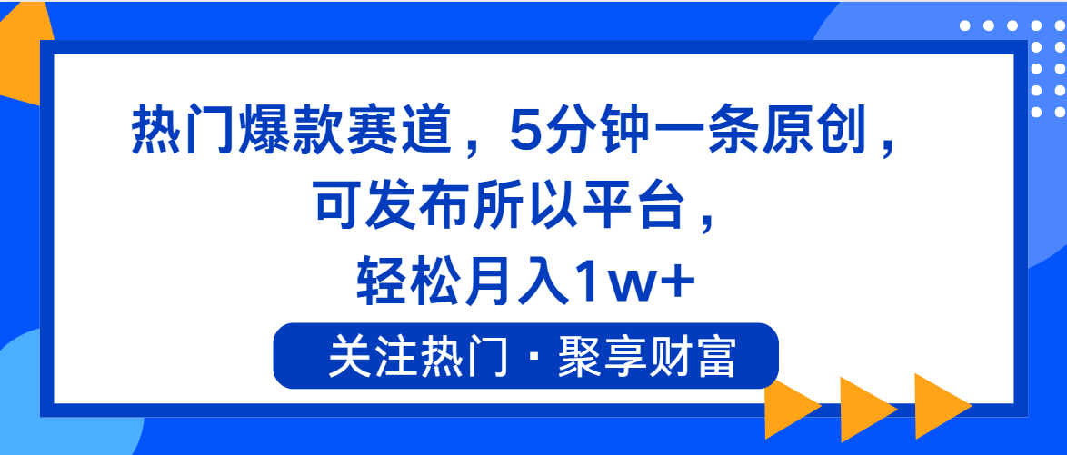 （11810期）热门爆款赛道，5分钟一条原创，可发布所以平台， 轻松月入1w+-甄选网创