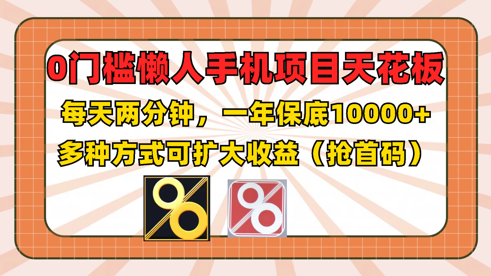 0门槛懒人手机项目，每天2分钟，一年10000+多种方式可扩大收益（抢首码）-甄选网创