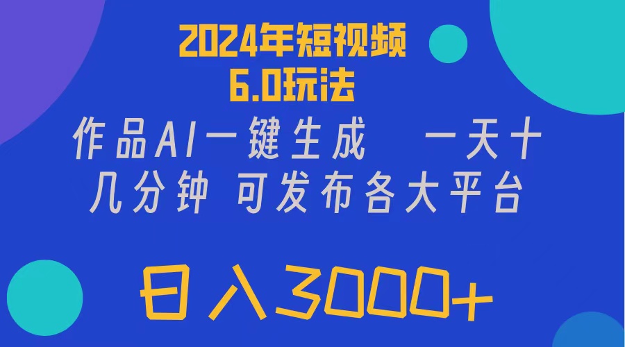 （11892期）2024年短视频6.0玩法，作品AI一键生成，可各大短视频同发布。轻松日入3…-甄选网创