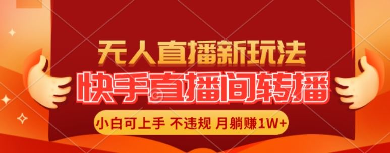 快手直播间全自动转播玩法，全人工无需干预，小白月入1W+轻松实现【揭秘】-甄选网创