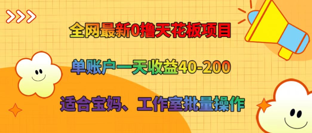 全网最新0撸天花板项目 单账户一天收益40-200 适合宝妈、工作室批量操作-甄选网创