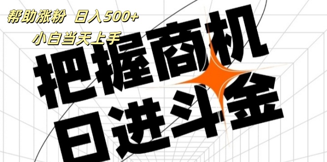 （11902期）帮助涨粉，日入500+，覆盖抖音快手公众号客源广，小白可以直接上手-甄选网创