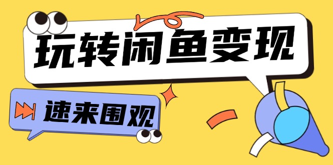 （11933期）从0到1系统玩转闲鱼变现，教你核心选品思维，提升产品曝光及转化率-15节-甄选网创