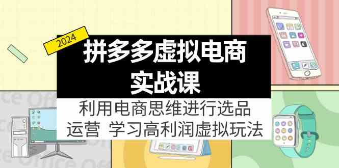 拼多多虚拟资源实战玩法：电商思维进行选品+运营，高利润虚拟玩法！-甄选网创