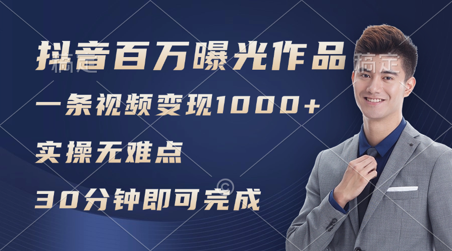 （11967期）抖音百万浏览日均1000+，变现能力超强，实操无难点-甄选网创