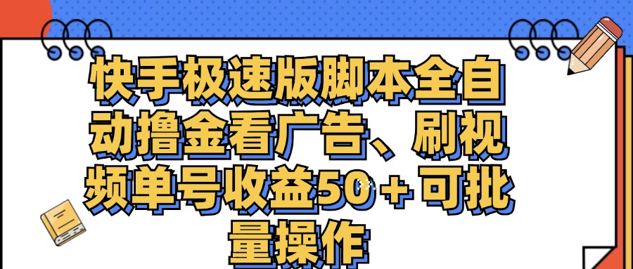 （11968期）快手极速版脚本全自动撸金看广告、刷视频单号收益50＋可批量操作-甄选网创