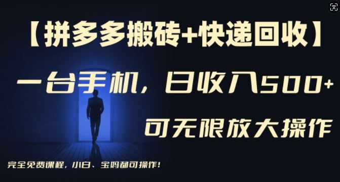 【拼多多搬砖+快递回收】一台手机，日入500+，多号矩阵收益无上限，小白宝妈都可操作-甄选网创