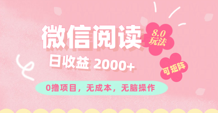 （11996期）微信阅读8.0玩法！！0撸，没有任何成本有手就行可矩阵，一小时入200+-甄选网创