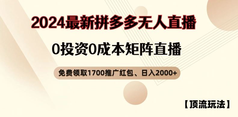 【顶流玩法】拼多多免费领取1700红包、无人直播0成本矩阵日入2000+【揭秘】-甄选网创