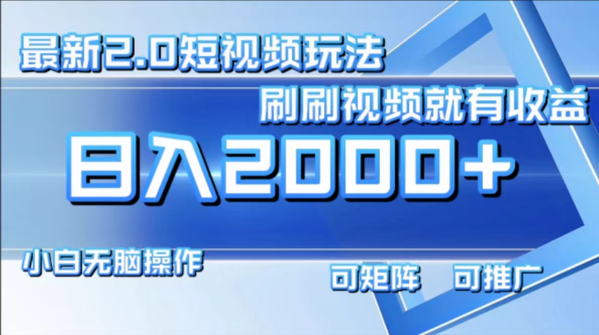 （12011期）最新短视频2.0玩法，刷刷视频就有收益.小白无脑操作，日入2000+-甄选网创