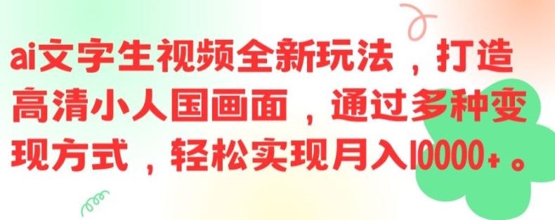 ai文字生视频全新玩法，打造高清小人国画面，通过多种变现方式，轻松实现月入1W+【揭秘】-甄选网创