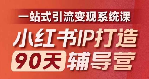 小红书IP打造90天辅导营(第十期)​内容全面升级，一站式引流变现系统课-甄选网创