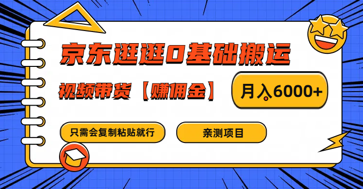 京东逛逛0基础搬运、视频带货赚佣金月入6000+ 只需要会复制粘贴就行-甄选网创