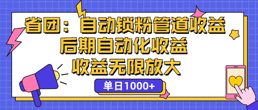 （12135期）省团：一键锁粉，管道式收益，后期被动收益，收益无限放大，单日1000+-甄选网创