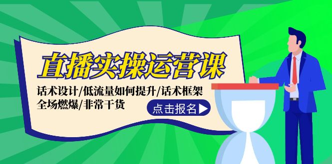 （12153期）直播实操运营课：话术设计/低流量如何提升/话术框架/全场燃爆/非常干货-甄选网创