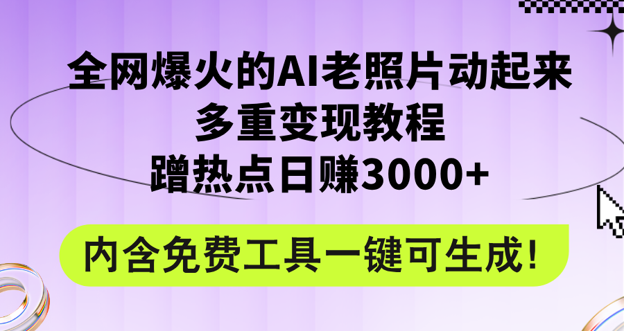 （12160期）全网爆火的AI老照片动起来多重变现教程，蹭热点日赚3000+，内含免费工具-甄选网创