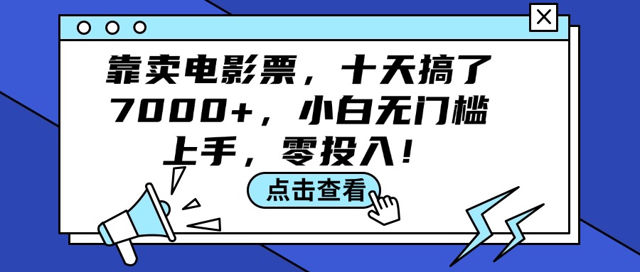 （12161期）靠卖电影票，十天搞了7000+，小白无门槛上手，零投入！-甄选网创