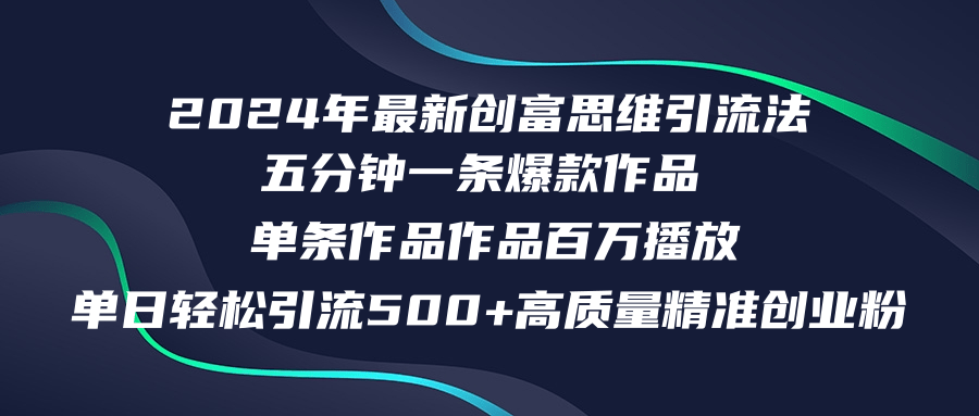 （12171期）2024年最新创富思维日引流500+精准高质量创业粉，五分钟一条百万播放量…-甄选网创