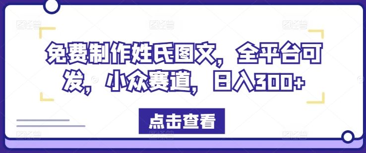 免费制作姓氏图文，全平台可发，小众赛道，日入300+【揭秘】-甄选网创