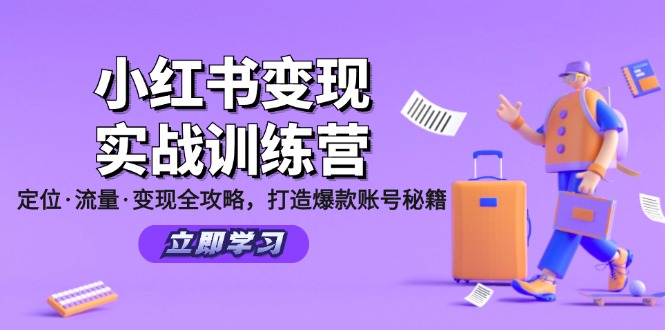 （12216期）小红书变现实战训练营：定位·流量·变现全攻略，打造爆款账号秘籍-甄选网创