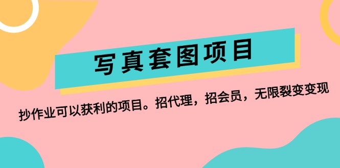 （12220期）写真套图项目：抄作业可以获利的项目。招代理，招会员，无限裂变变现-甄选网创