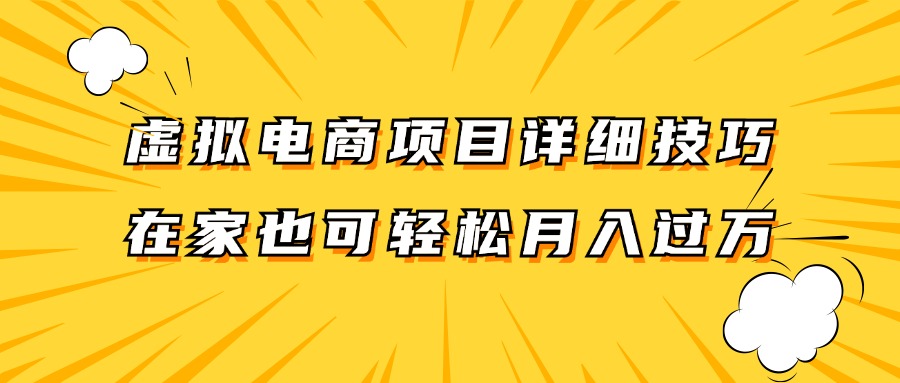 虚拟电商项目详细技巧拆解，保姆级教程，在家也可以轻松月入过万。-甄选网创