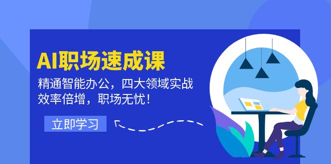 （12247期）AI职场速成课：精通智能办公，四大领域实战，效率倍增，职场无忧！-甄选网创