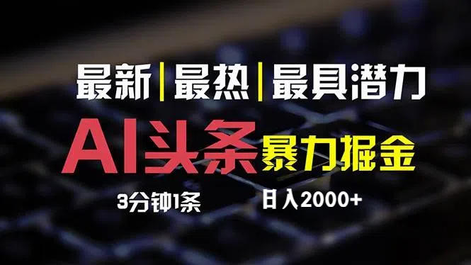 （12254期）最新AI头条掘金，每天10分钟，简单复制粘贴，小白月入2万+-甄选网创