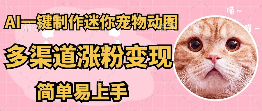 （12269期）AI一键制作迷你宠物图，五分钟一个成品，多渠道变现，简单易上手-甄选网创