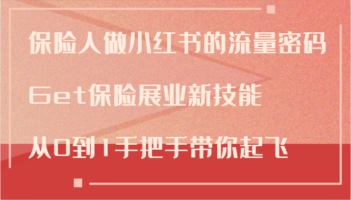 保险人做小红书的流量密码，Get保险展业新技能，从0到1手把手带你起飞-甄选网创