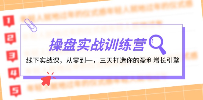 （12275期）操盘实操训练营：线下实战课，从零到一，三天打造你的盈利增长引擎-甄选网创