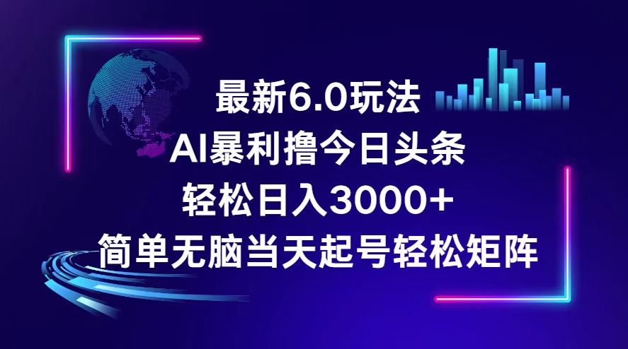 （12291期）今日头条6.0最新暴利玩法，轻松日入3000+-甄选网创