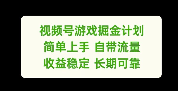 视频号游戏掘金计划，简单上手自带流量，收益稳定长期可靠【揭秘】-甄选网创