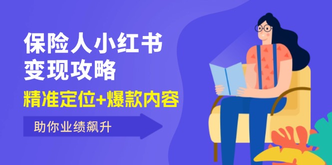 （12307期）保 险 人 小红书变现攻略，精准定位+爆款内容，助你业绩飙升-甄选网创